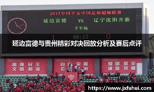 延边富德与贵州精彩对决回放分析及赛后点评